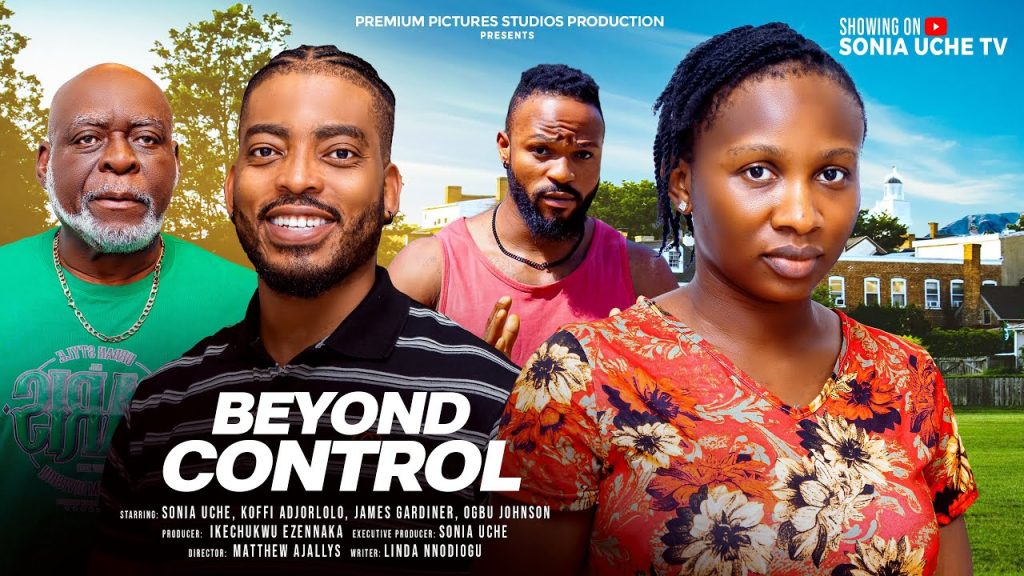 BEYOND CONTROL - SONIA UCHE, JAMES GARDINER, KOFI ADJORLOLO, OGBU JOHNSON NIGERIAN MOVIE