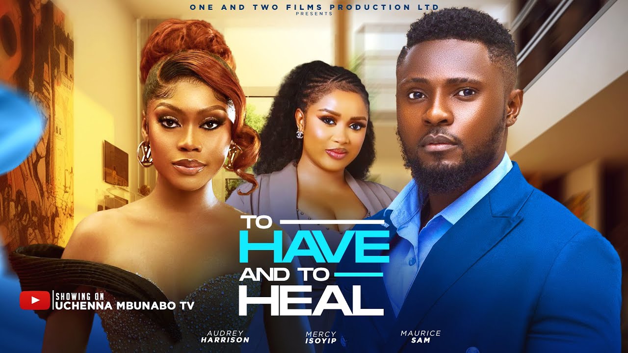 TO HAVE AND TO HEAL - MAURICE SAM, AUDREY HARRISON, MERCY ISOYIP latest 2024 nigerian movies